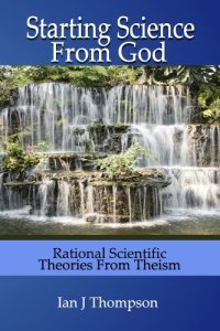 cover of the book Starting Science from God: Rational Scientific Theories from Theism