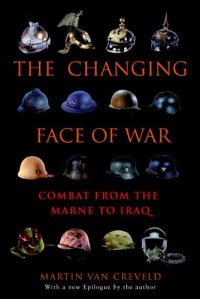 cover of the book The Changing Face of War: Combat from the Marne to Iraq