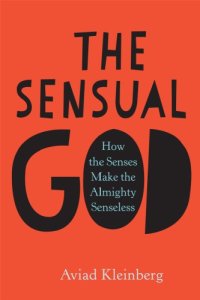 cover of the book The sensual God : how the senses make the almighty senseless