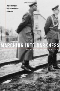 cover of the book Marching into Darkness: The Wehrmacht and the Holocaust in Belarus