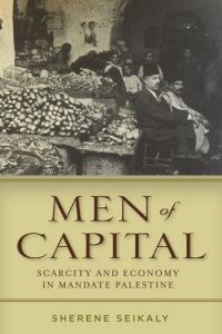 cover of the book Men of Capital: Scarcity and Economy in Mandate Palestine