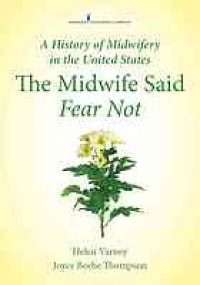 cover of the book A history of midwifery in the United States : the midwife said fear not