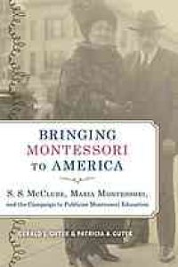 cover of the book Bringing Montessori to America : S.S. Mcclure, Maria Montessori, and the campaign to publicize Montessori education