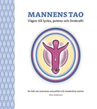 cover of the book Mannens tao: vägen till lycka, potens och livskraft!: en bok om mannens sexualitet och maskulina essens