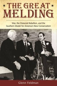 cover of the book The Great Melding: War, the Dixiecrat Rebellion, and the Southern Model for America’s New Conservatism