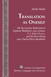 cover of the book Translation as Oneself: The Re-Creative Modernism in Stéphane Mallarmé’s Late Sonnets, T. S. Eliot’s "Poems", and the Prose Poetry since Charles-Pierre Baudelaire