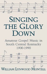 cover of the book Singing The Glory Down: Amateur Gospel Music in South Central Kentucky, 1900-1990