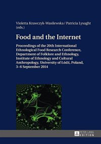 cover of the book Food and the Internet: Proceedings of the 20 th  International Ethnological Food Research Conference, Department of Folklore and Ethnology, Institute ... of Łodź, Poland, 3-6 September 2014