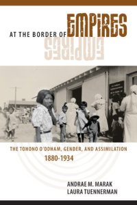 cover of the book At the Border of Empires: The Tohono O’odham, Gender, and Assimilation, 1880-1934