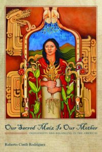 cover of the book Our Sacred Maíz Is Our Mother: Indigeneity and Belonging in the Americas