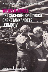 cover of the book Det säkerhetspolitiska önsketänkandets ledmotiv : utvalda krönikor om internationella hotbilder