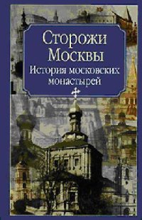 cover of the book Сторожи Москвы. История московских монастырей