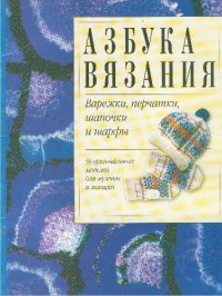 cover of the book Азбука вязания. Варежки, перчатки, шапочки и шарфы