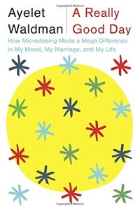 cover of the book A Really Good Day: How Microdosing Made a Mega Difference in My Mood, My Marriage, and My Life