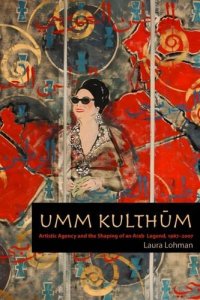 cover of the book Umm Kulthūm: Artistic Agency and the Shaping of an Arab Legend, 1967-2007