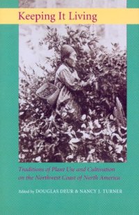 cover of the book Keeping It Living: Traditions of Plant Use and Cultivation on the Northwest Coast of North America