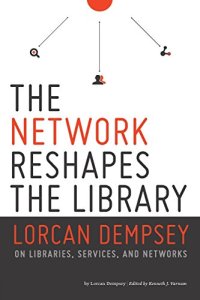 cover of the book The Network Reshapes the Library: Lorcan Dempsey on Libraries, Services and Networks