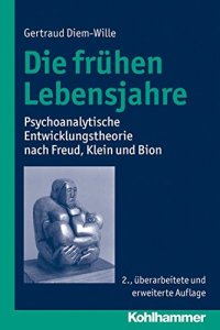 cover of the book Die frühen Lebensjahre: Psychoanalytische Entwicklungstheorie nach Freud, Klein und Bion