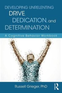 cover of the book Developing Unrelenting Drive, Dedication, and Determination: A Cognitive Behavior Workbook