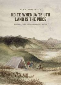 cover of the book Ko te Whenua te Utu / Land Is the Price: Essays on Maori History, Land and Politics