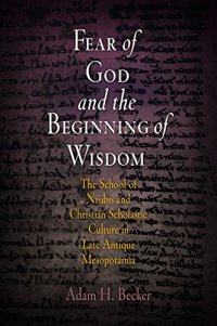 cover of the book Fear of God and the Beginning of Wisdom: The School of Nisibis and the Development of Scholastic Culture in Late Antique Mesopotamia