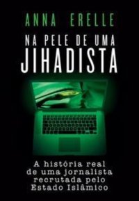 cover of the book Na pele de uma jihadista: a história real de uma jornalista recrutada pelo Estado Islâmico