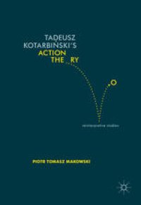 cover of the book Tadeusz Kotarbiński’s Action Theory: Reinterpretive Studies