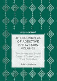 cover of the book The Economics of Addictive Behaviours Volume I: The Private and Social Costs of Smoking and Their Remedies