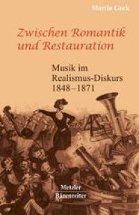 cover of the book Zwischen Romantik und Restauration: Musik im Realismus-Diskurs der Jahre 1848 bis 1871