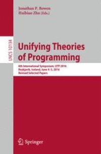 cover of the book Unifying Theories of Programming: 6th International Symposium, UTP 2016, Reykjavik, Iceland, June 4-5, 2016, Revised Selected Papers