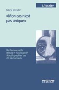 cover of the book »Mon cas n’est pas unique«: Der homosexuelle Diskurs in französischen Autobiographien des 20. Jahrhunderts