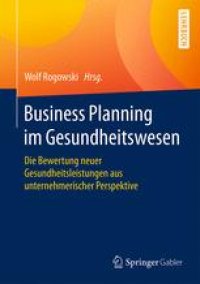 cover of the book Business Planning im Gesundheitswesen: Die Bewertung neuer Gesundheitsleistungen aus unternehmerischer Perspektive 