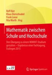 cover of the book Mathematik zwischen Schule und Hochschule: Den Übergang zu einem WiMINT-Studium gestalten - Ergebnisse einer Fachtagung, Esslingen 2015