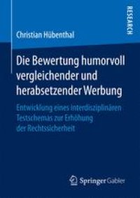 cover of the book Die Bewertung humorvoll vergleichender und herabsetzender Werbung : Entwicklung eines interdisziplinären Testschemas zur Erhöhung der Rechtssicherheit 