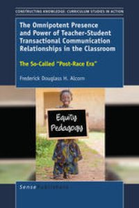 cover of the book The Omnipotent Presence and Power of Teacher-Student Transactional Communication Relationships in the Classroom: The So-Called “Post-Race Era”