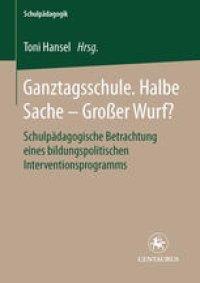 cover of the book Ganztagsschule. Halbe Sache — großer Wurf?: Schulpädagogische Betrachtung eines bildungspolitischen Investitionsprogramms