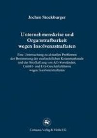 cover of the book Unternehmenskrise und Organstrafbarkeit wegen Insolvenzstraftaten: Eine Untersuchung zu aktuellen Problemen der Bestimmung der strafrechtlichen Krisenmerkmale und der Strafhaftung von AG-Vorständen, GmbH und UG-Geschäftsführern wegen Insolvenzstraftaten