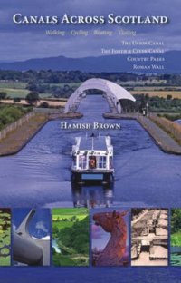 cover of the book Canals across Scotland: walking, cycling, boating, visiting: the Union Canal, the Forth & Clyde Canal, country parks, Roman Wall