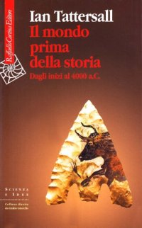 cover of the book Il mondo prima della storia. Dagli inizi al 4000 a.C.