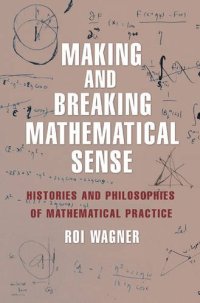 cover of the book Making and Breaking Mathematical Sense: Histories and Philosophies of Mathematical Practice