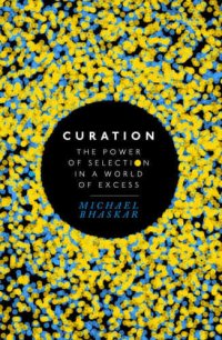 cover of the book Curation: The Power of Selection in a World of Excess