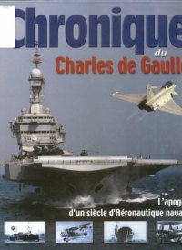 cover of the book Chronique du Charles de Gaulle.  L’Apogée d’un Siècle d’Aéronautique Navale