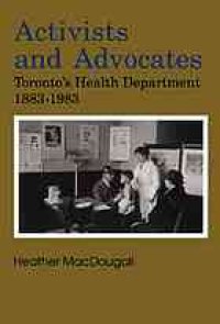 cover of the book Activists and Advocates: Toronto’s Health Department, 1883-1983