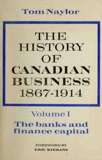 cover of the book The History of Canadian Business, 1867-1914 Volume One: The banks and finance capital