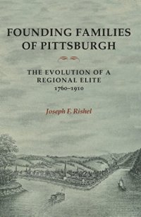 cover of the book Founding Families Of Pittsburgh: The Evolution Of A Regional Elite 1760-1910