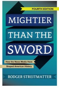 cover of the book Mightier than the Sword: How the News Media Have Shaped American History