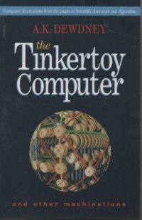 cover of the book The Tinkertoy Computer and Other Machinations: Computer Recreations from the Pages of Scientific American and Algorithm