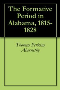 cover of the book The Formative Period in Alabama, 1815-1828