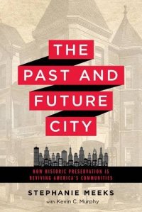 cover of the book The Past and Future City: How Historic Preservation is Reviving America’s Communities