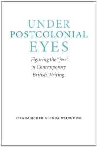 cover of the book Under Postcolonial Eyes: Figuring the "jew" in Contemporary British Writing